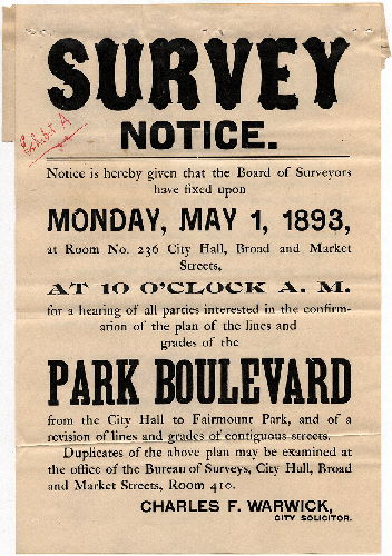 Plan, Survey Notice. Notice is hereby given that the Board of Surveyors have fixed upon Monday, May 1, 1893 … for a hearing of all parties interested in the confirmation of the plan of the lines and grades of the Park Boulevard from the City hall to Fairmount Park ... Charles F. Warwick, City Solicitor. 